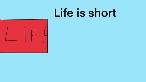 Life is short