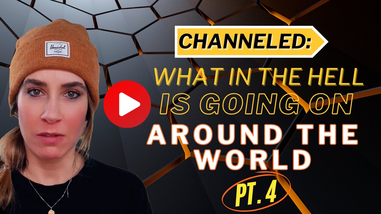 Channeled; What in the HELL Is Going On Around The World Part 4