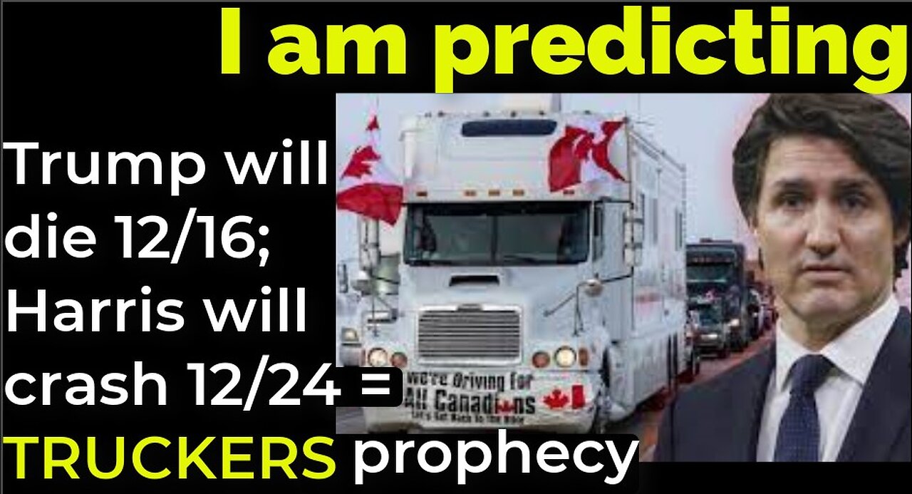 I am predicting: Trump will die 12/16; Harris will crash 12/24 = CANADIAN TRUCKERS prophecy