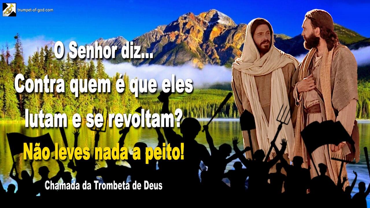 Contra quem é que eles lutam e se revoltam? Não leves nada a peito! 🎺 Chamada da Trombeta de Deus