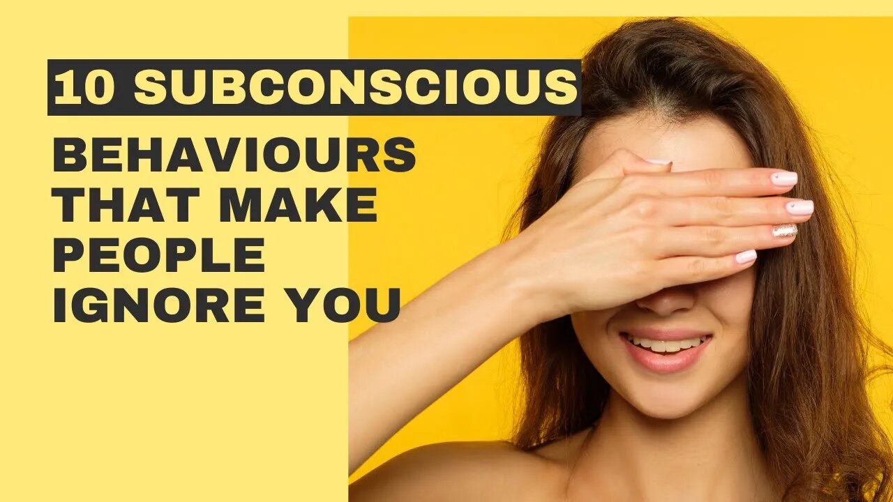 10 Subconscious Behaviours That Make People Ignore You