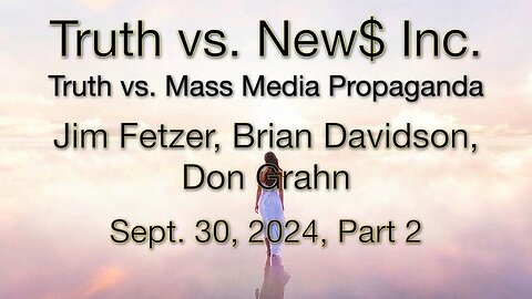 Truth vs. NEW$, Inc Part 2 (30 September 2024) with Don Grahn and Brian Davidson