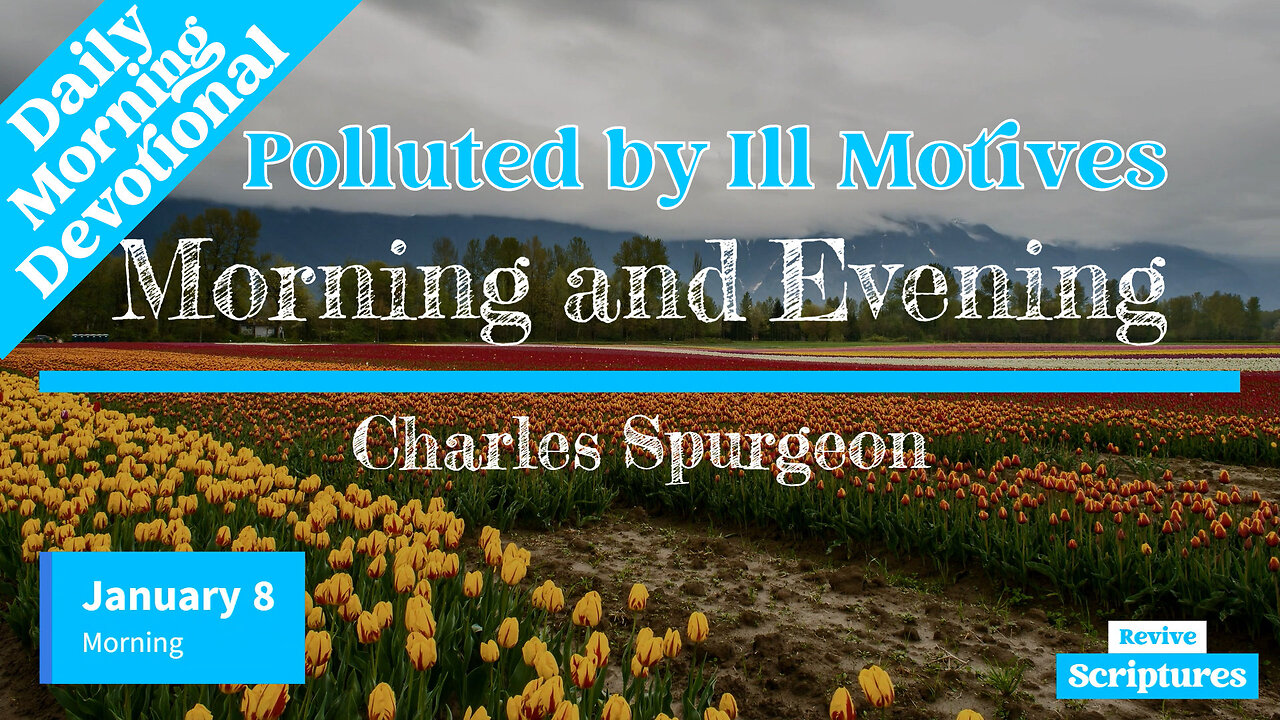 January 8 Morning Devotional | Polluted by Ill Motives | Morning and Evening by Charles Spurgeon