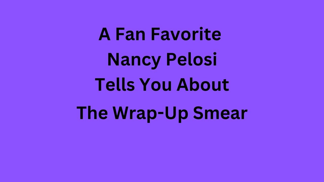 Wrap-Up Smear According To Pelosi