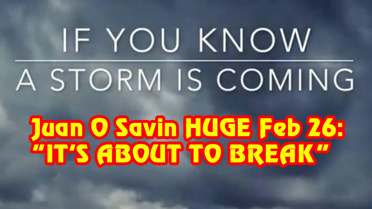 A Storm Is Coming - Juan O Savin Huge Intel Feb 27..