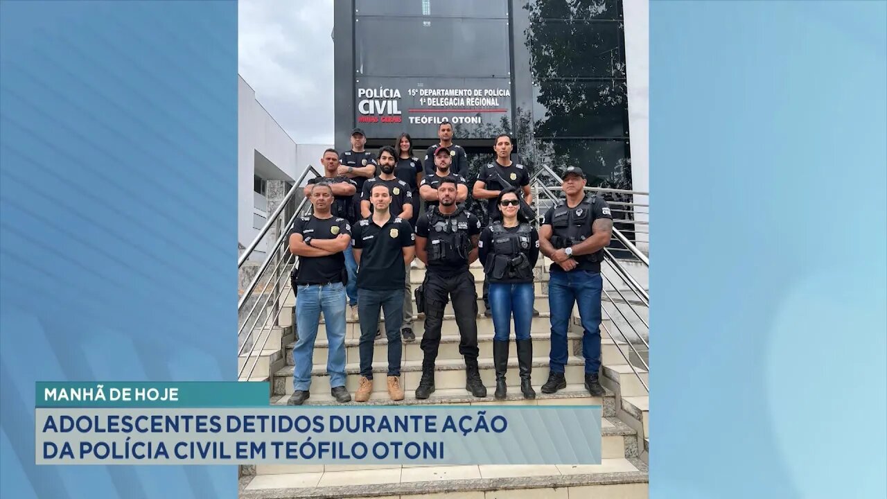 Manhã de hoje: Adolescentes detidos durante ação da Polícia Civil em Teófilo Otoni.