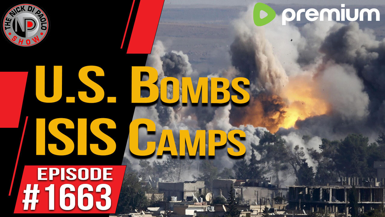 U.S. Bombs ISIS Camps | Nick Di Paolo Show #1663