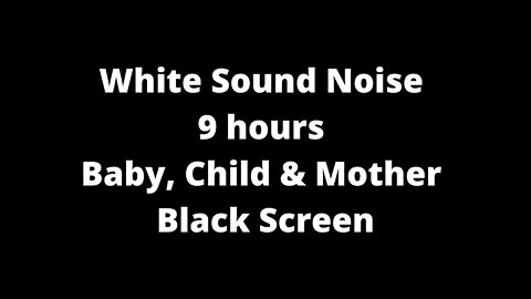 White Sound Noise 9hours Baby, Child & Mother Black Screen