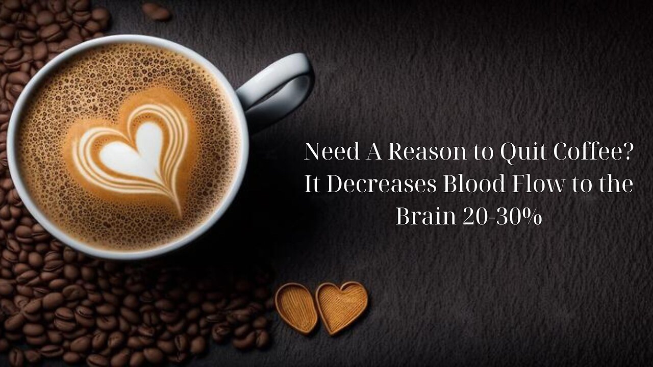 Need A Reason to Quit Coffee? It Decreases Blood Flow to the Brain 20-30%