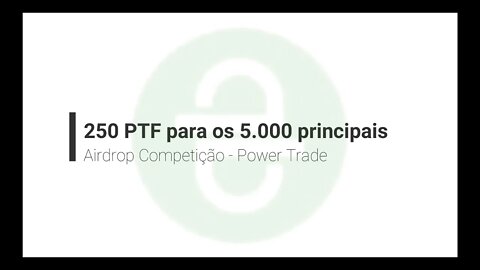 Finalizado - Airdrop Competição - Power Trade - 250 PTF - $42 para o fim do ano Rev 0.1