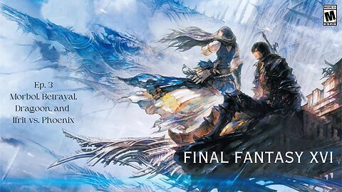 Final Fantasy XVI ep 3 Morbol, betrayal, Dragoon, Ifrit vs Phoenix