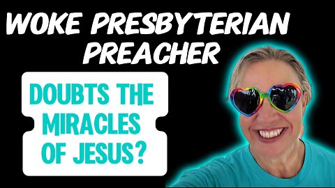 Woke Preacher (Presbyterian) Doubts the Miracles of Jesus