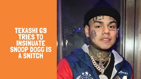 Tekashi 69 tries to insinuate snoop dogg is a snitch