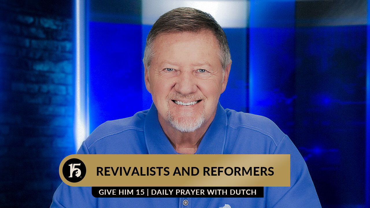 Revivalists and Reformers | Give Him 15: Daily Prayer with Dutch | July 18, 2023