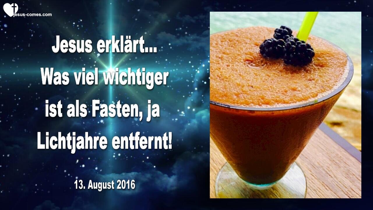 13.08.2016 ❤️ Jesus erklärt... Was viel wichtiger ist als Fasten, ja Lichtjahre davon entfernt !...