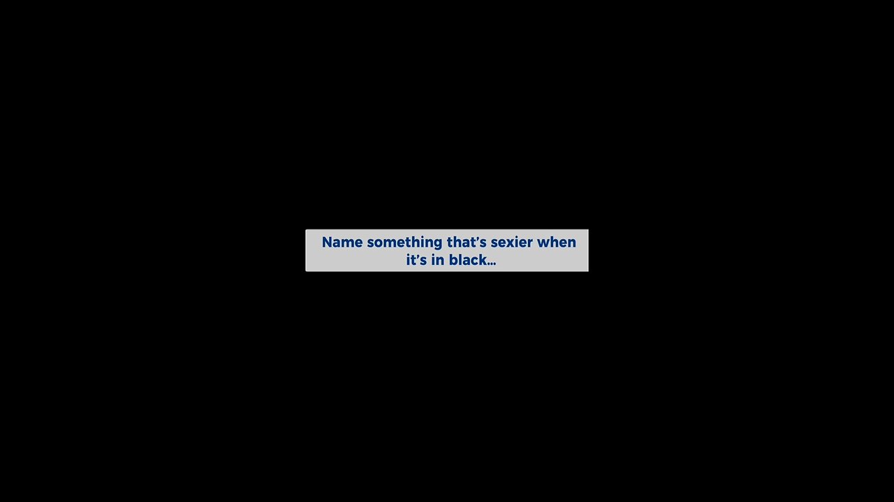 Name Something That Is Sexier When It Is In Black