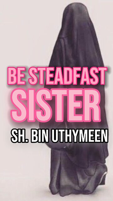 Be Steadfast Sister ‎by Sheikh Muhammad Ibn Uthymeen رَحِمَهُ ٱللَّٰهُ