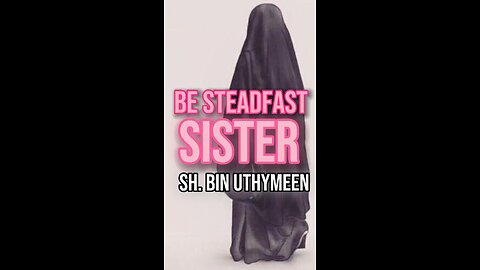 Be Steadfast Sister ‎by Sheikh Muhammad Ibn Uthymeen رَحِمَهُ ٱللَّٰهُ