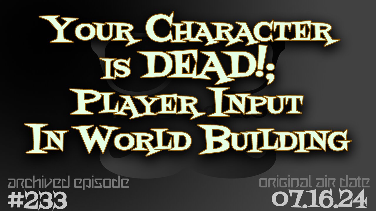 Nerdcognito - Episode 233: Your Character is DEAD!; Player Input into World Building
