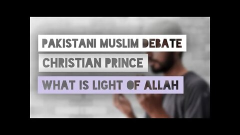 Debates Pakistani muslim calls Christian Price - light of allah