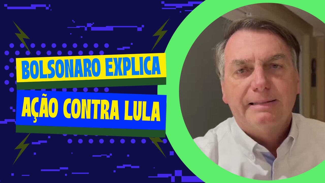 BOLSONARO EXPLICA AÇÕES CONTRA LULA.