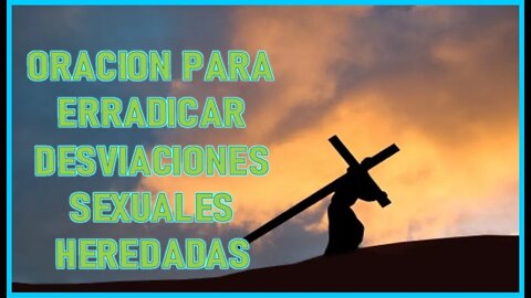 ORACION PARA ERRADICAR DESVIACIONES SEXUALES HEREDADAS