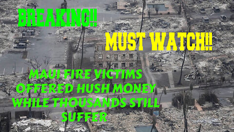 BREAKING MAUI FIRE VICTIMS OFFERED HUSH MONEY WHILE OFFICIALS KEEP FUNDING UKRAINE AND OTHERS