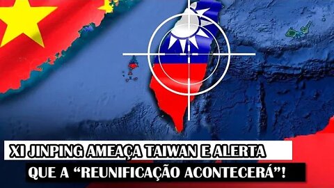 Xi Jinping Ameaça Taiwan E Alerta Que A “Reunificação Acontecerá”!