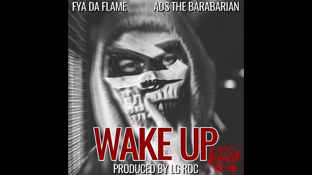 WAKE UP @FYADAFLAME @ADSTHEBARBARIAN PRODUCED BY LG ROC APOCALYPTIC LINGUISTICS VOLUMES CJMG™