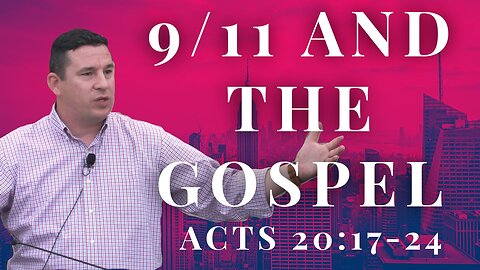 9-11-24 - "9/11 and the Gospel", Acts 20:17-24