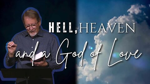 Sunday Worship: Hell, Heaven…and a God of Love - Part 10 (10-27-24)