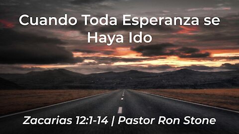 2021-09-19 - Cuando Toda Esperanza se Haya Ido (Zacarias 12:1-14) - Pastor Ron Stone (Spanish)