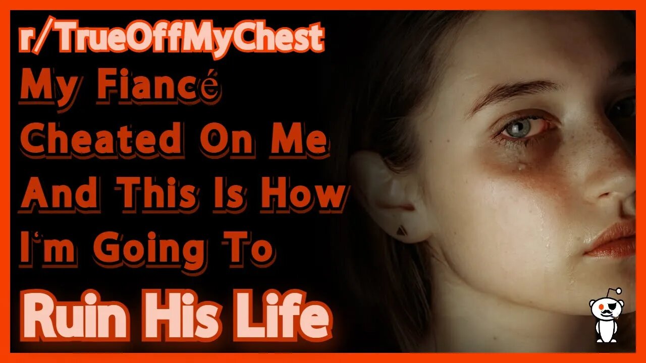 My Fiancé Cheated On Me This Is How I Am Going To Ruin His Life | Reddit | r/TrueOffMyChest