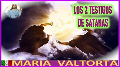 LOS 2 TESTIGOS DE SATANAS - MENSAJE DE JESUCRISTO REY EN EL EVANGELIO POR MARIA VALTORTA