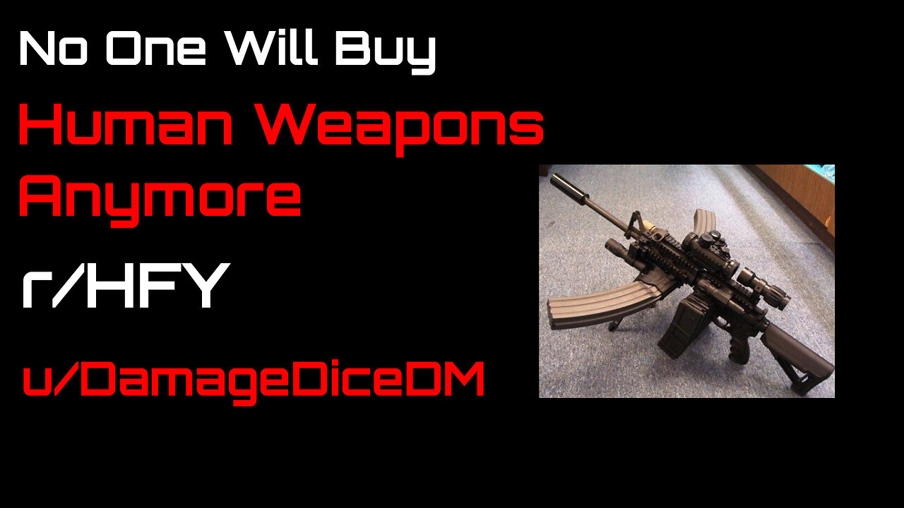 Reddit Narration: No One Will Buy Human Weapons Anymore (r/HFY)