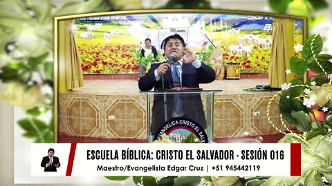 Escuela Bíblica: Cristo el Salvador - Sesión 016 - EVANGELISTA EDGAR CRUZ