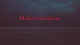 Mad at the Internet (October 18th, 2024)