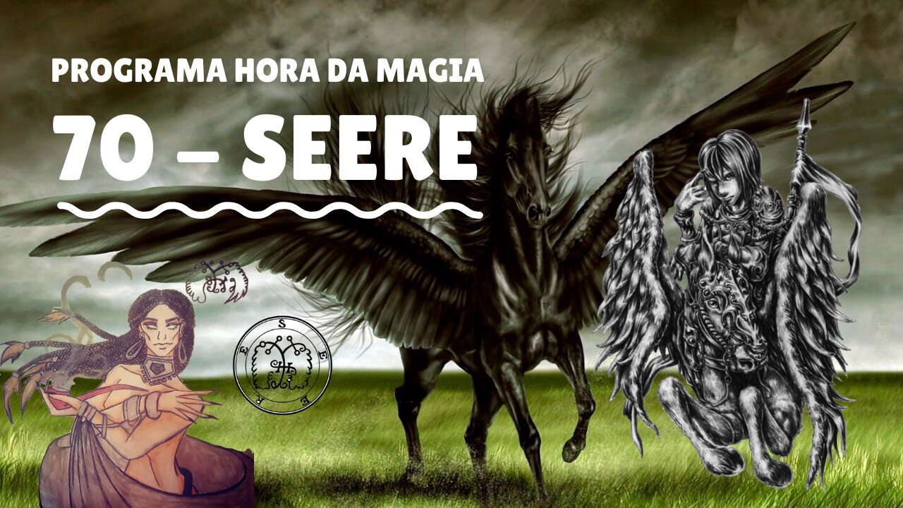 70 - Seere - Goétia - Programa Hora da Magia do Caos