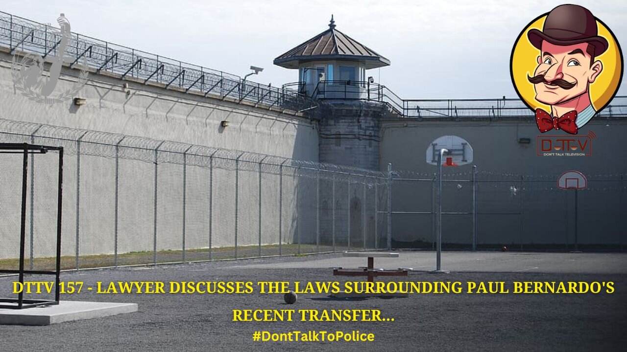 🚨DTTV 157🚨 – Lawyer Discusses the Laws Surrounding Paul Bernardo’s Recent Transfer…