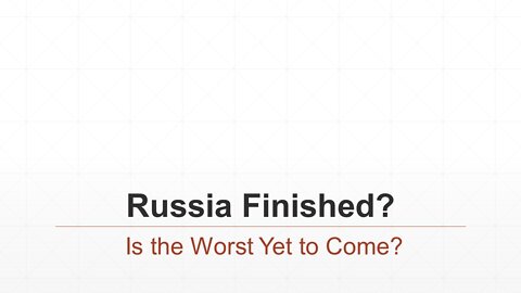 Russia Finished? Is the Worst Yet to Come?