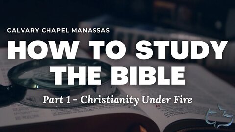 How To Study The Bible - Part 1 - Christianity Under Fire