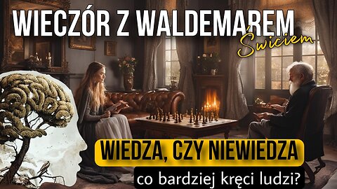 Wiedza, czy niewiedza - Co bardziej kręci ludzi? - Waldemar Świć