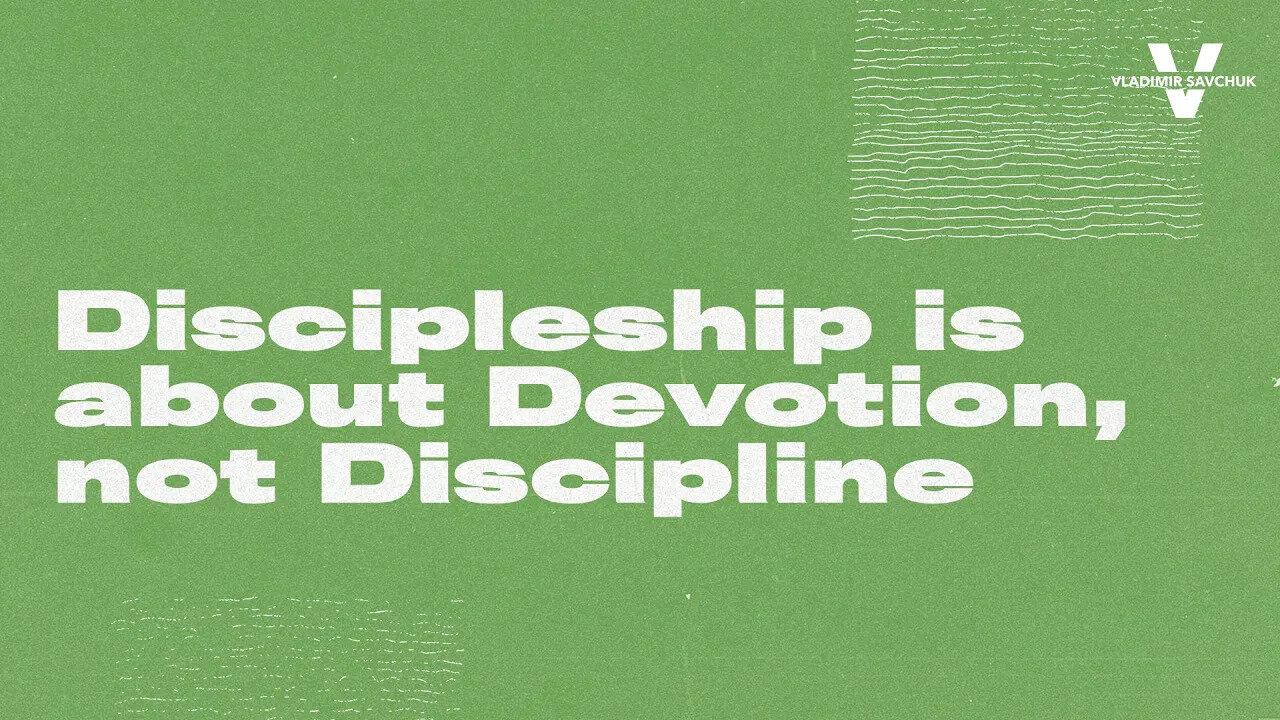 Discipleship is About Devotion, not Discipline - Pastor Vlad