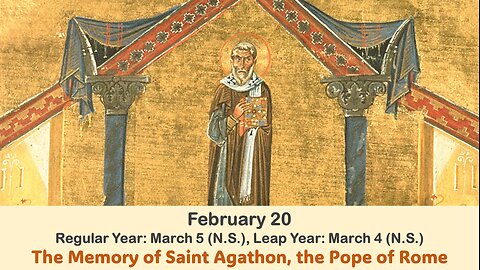 The Lives of Saints: Feb. 20 (Reg. Year: Mar. 5 (N.S.), Leap Year: Mar. 4 (N.S.) St. Agathon