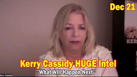 Kerry Cassidy HUGE Intel Dec 21 - What Will Happen Next