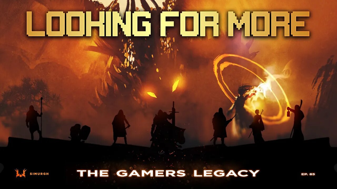 Looking For More - Episode 85 - The Gamers Legacy [The Gamer's Podcast]