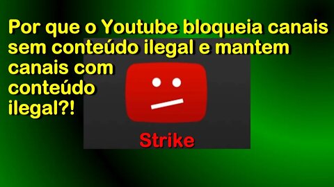 Bloqueio de Canal (Strike) - Porque Youtube bloqueia canais legais e mantem canais ilegais?