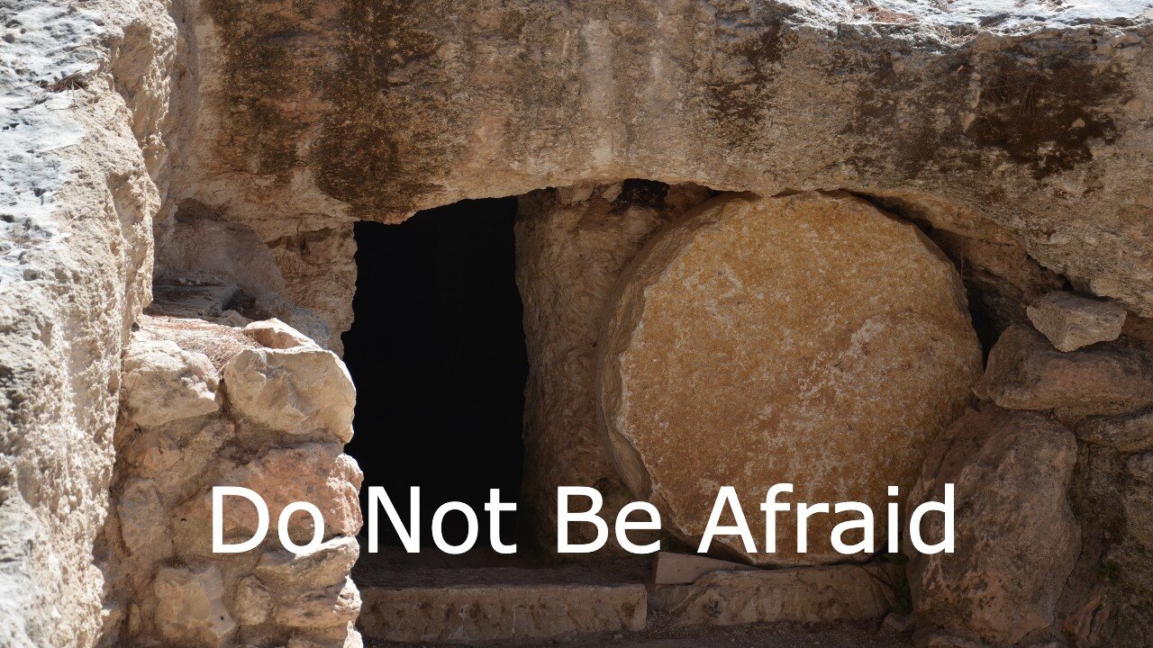 April 9, 2023 - Do Not Be Afraid - Matthew 28:1-10