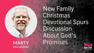 Ep. 717 - New Family Christmas Devotional Spurs Discussion About God’s Promises - Marty Machowski