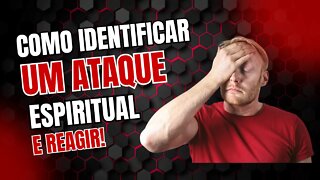 COMO SABER SE ESTOU SOFRENDO UM ATAQUE ESPIRITUAL? CONHEÇA OS SINAIS